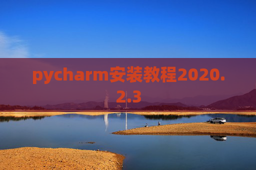 pycharm安装教程2020.2.3 pycharm安装教程2020.2.3